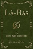 Lï¿½-Bas (Classic Reprint)