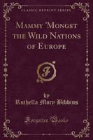 Mammy 'Mongst the Wild Nations of Europe (Classic Reprint)