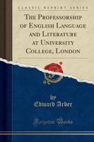 The Professorship of English Language and Literature at University College, London (Classic Reprint)