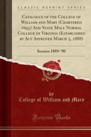 Catalogue of the College of William and Mary (Chartered 1693) and State Male Normal College of Virginia (Established by ACT Approved March 5, 1888)