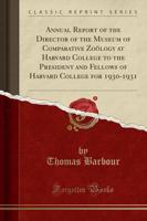 Annual Report of the Director of the Museum of Comparative Zoölogy at Harvard College to the President and Fellows of Harvard College for 1930-1931 (Classic Reprint)