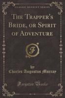 The Trapper's Bride, or Spirit of Adventure (Classic Reprint)
