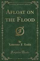 Afloat on the Flood (Classic Reprint)