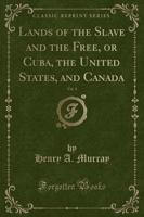 Lands of the Slave and the Free, or Cuba, the United States, and Canada, Vol. 1 (Classic Reprint)