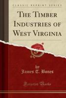 The Timber Industries of West Virginia (Classic Reprint)
