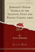 Johnson's Steam Vessels of the Atlantic, Gulf and Pacific Coasts, 1920 (Classic Reprint)