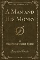 A Man and His Money (Classic Reprint)