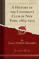 A History of the University Club of New York, 1865-1915 (Classic Reprint)
