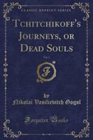 Tchitchikoff's Journeys, or Dead Souls, Vol. 1 (Classic Reprint)