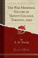 The War Memorial Volume of Trinity College, Toronto, 1922 (Classic Reprint)