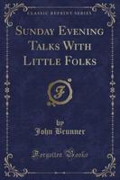 Sunday Evening Talks With Little Folks (Classic Reprint)