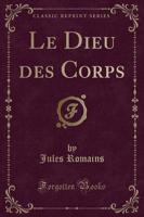 Le Dieu Des Corps (Classic Reprint)