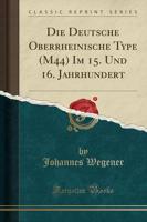 Die Deutsche Oberrheinische Type (M44) Im 15. Und 16. Jahrhundert (Classic Reprint)