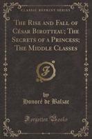 The Rise and Fall of Cesar Birotteau; The Secrets of a Princess; The Middle Classes (Classic Reprint)