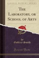 The Laboratory, or School of Arts (Classic Reprint)