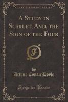 A Study in Scarlet, And, the Sign of the Four (Classic Reprint)