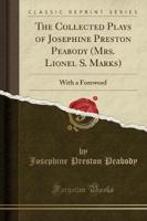The Collected Plays of Josephine Preston Peabody (Mrs. Lionel S. Marks)