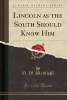 Lincoln as the South Should Know Him (Classic Reprint)