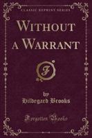 Without a Warrant (Classic Reprint)