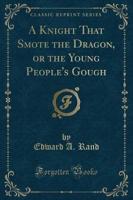A Knight That Smote the Dragon, or the Young People's Gough (Classic Reprint)
