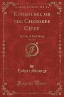 Eoneguski, or the Cherokee Chief, Vol. 1 of 2