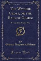 The Wayside Cross, or the Raid of Gomez