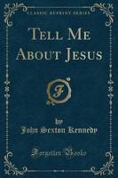 Tell Me About Jesus (Classic Reprint)