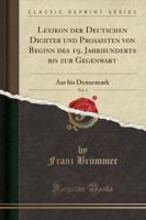 Lexikon Der Deutschen Dichter Und Prosaisten Von Beginn Des 19. Jahrhunderts Bis Zur Gegenwart, Vol. 1