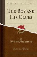 The Boy and His Clubs (Classic Reprint)