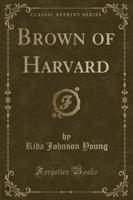 Brown of Harvard (Classic Reprint)
