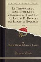 Le Temoignage Du Sens Intime Et De L'Experience, Oppose a La Foi Profane Et Ridicule Des Fatalistes Modernes, Vol. 3 (Classic Reprint)