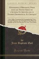 Gï¿½ographie D'Hï¿½rodote, Prise Dans Les Textes Grecs De L'Auteur, Et Appuyï¿½e Sur Un Examen Grammatical Et Critique, Vol. 2