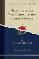 Geschichte Der Neuhochdeutschen Schriftsprache, Vol. 1 (Classic Reprint)