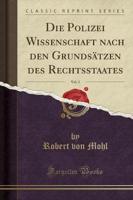 Die Polizei Wissenschaft Nach Den Grundsï¿½tzen Des Rechtsstaates, Vol. 3 (Classic Reprint)