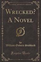 Wrecked? A Novel (Classic Reprint)