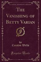 The Vanishing of Betty Varian (Classic Reprint)