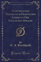 Ausfï¿½hrliches Theoretisch-Praktisches Lehrbuch Der Englischen Sprache, Vol. 2 of 2 (Classic Reprint)