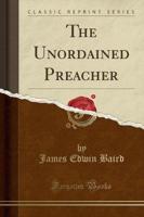 The Unordained Preacher (Classic Reprint)