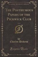 The Posthumous Papers of the Pickwick Club, Vol. 2 (Classic Reprint)