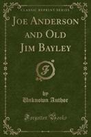 Joe Anderson and Old Jim Bayley (Classic Reprint)