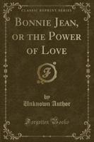 Bonnie Jean, or the Power of Love (Classic Reprint)