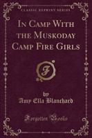 In Camp With the Muskoday Camp Fire Girls (Classic Reprint)