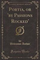 Portia, or 'By Passions Rocked' (Classic Reprint)