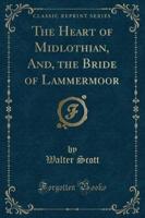 The Heart of Midlothian, And, the Bride of Lammermoor (Classic Reprint)