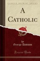 A Catholic (Classic Reprint)