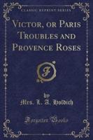 Victor, or Paris Troubles and Provence Roses (Classic Reprint)
