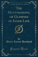 The Huntingdons, or Glimpses of Inner Life (Classic Reprint)