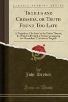 Troilus and Cressida, or Truth Found Too Late