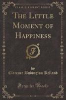 The Little Moment of Happiness (Classic Reprint)