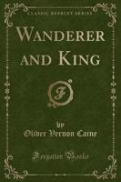 Wanderer and King (Classic Reprint)